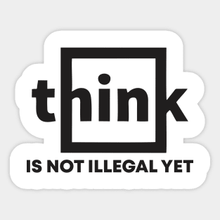 think is not illegal yet Sticker